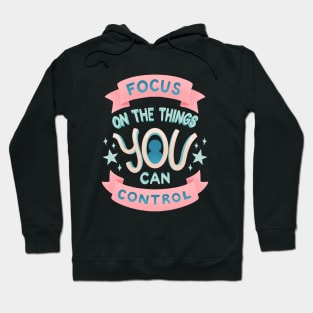 Focus on the Things YOU Can Control Hoodie